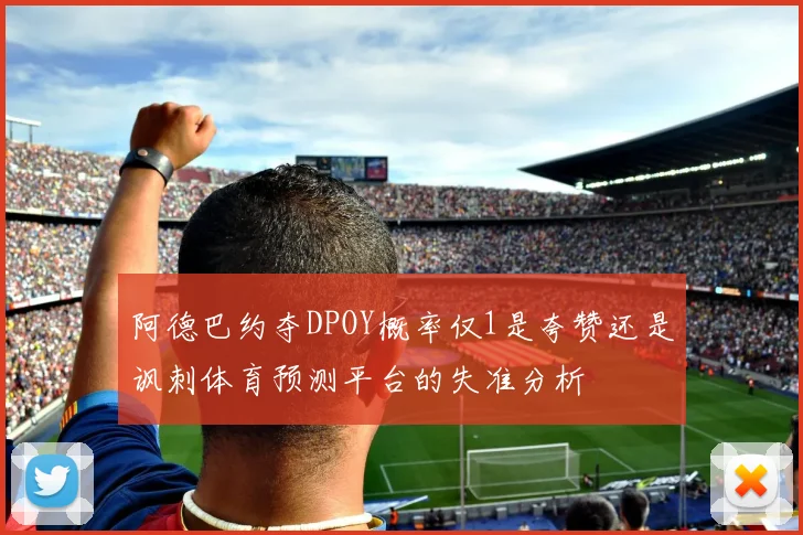 阿德巴约夺DPOY概率仅1是夸赞还是讽刺体育预测平台的失准分析