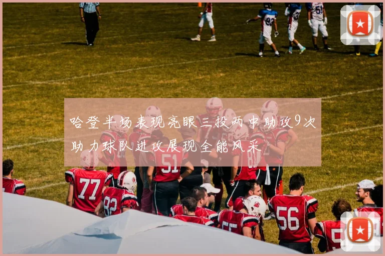 哈登半场表现亮眼三投两中助攻9次助力球队进攻展现全能风采